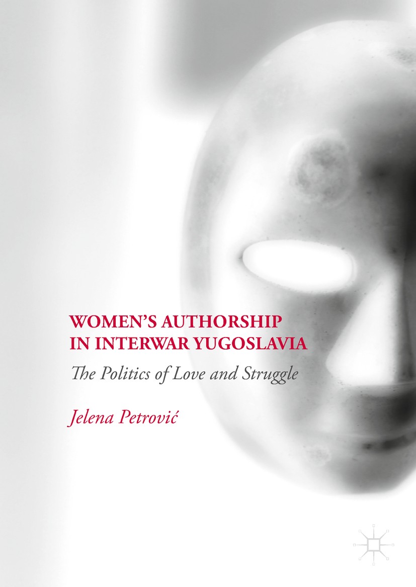 Titlebook: Women’s Authorship in Interwar Yugoslavia; The Politics of Love Jelena Petrović Book 2019 Springer Nature Switzerland AG 2019 women‘s liter Titlebook: Women’s Authorship in Interwar Yugoslavia; The Politics of Love Jelena Petrović Book 2019 Springer Nature Switzerland AG 2019 women‘s liter