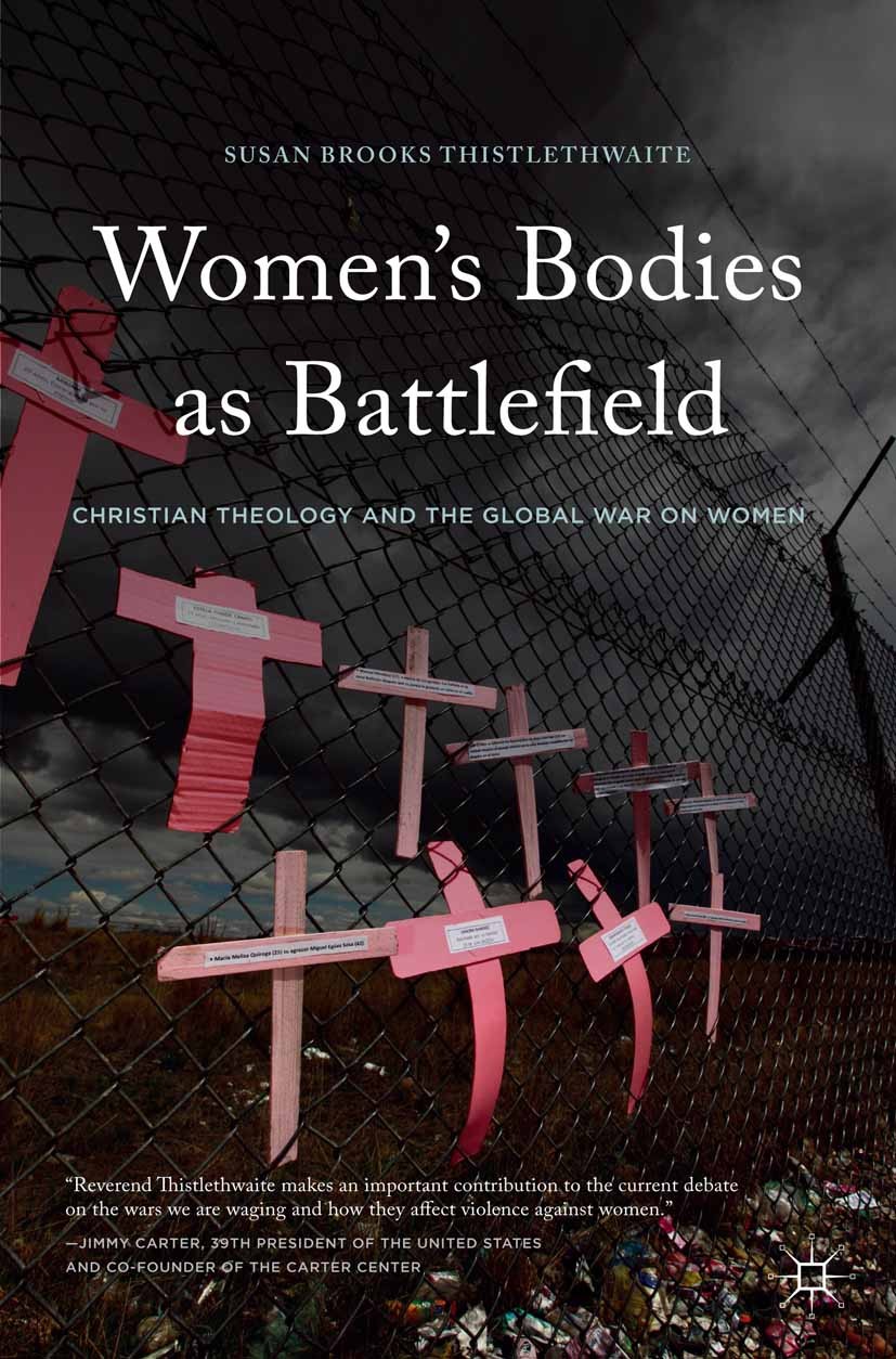 Titlebook: Women‘s Bodies as Battlefield; Christian Theology a Susan Brooks Thistlethwaite Book 2015 Palgrave Macmillan, a division of Nature America Titlebook: Women‘s Bodies as Battlefield; Christian Theology a Susan Brooks Thistlethwaite Book 2015 Palgrave Macmillan, a division of Nature America