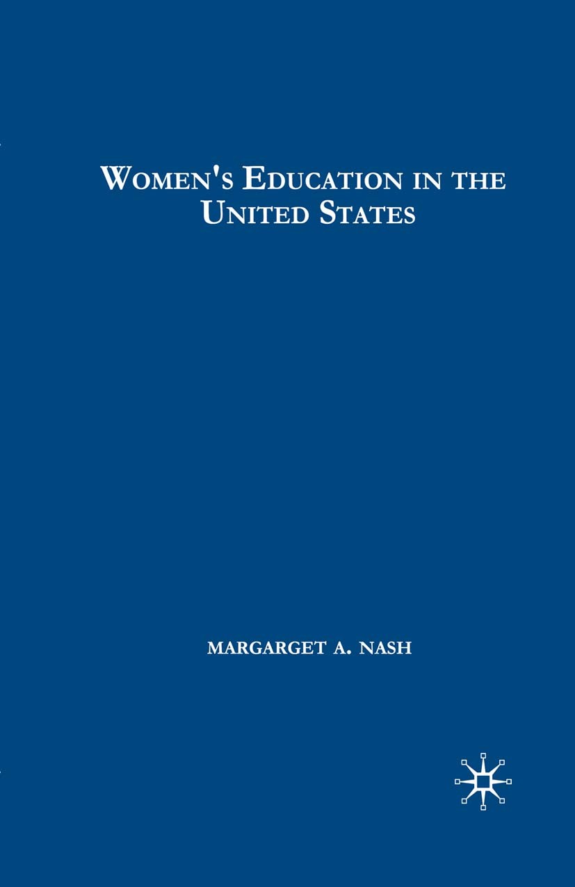 Titlebook: Women‘s Education in the United States, 1780-1840; Margaret A. Nash Book 2005 Palgrave Macmillan, a division of Nature America Inc. 2005 c Titlebook: Women‘s Education in the United States, 1780-1840; Margaret A. Nash Book 2005 Palgrave Macmillan, a division of Nature America Inc. 2005 c