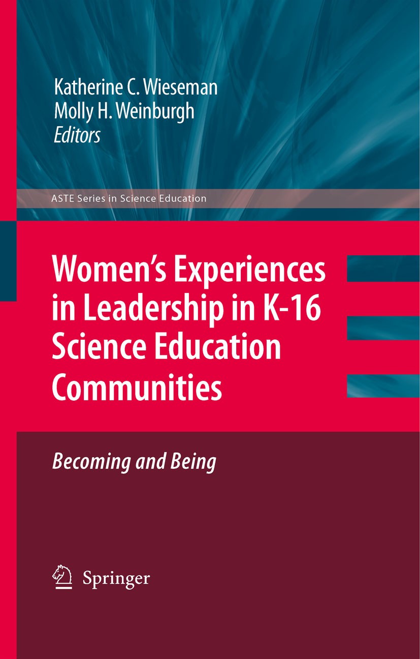 Titlebook: Women’s Experiences in Leadership in K-16 Science Education Communities, Becoming and Being; Katherine C. Wieseman,Molly H. Weinburgh Book Titlebook: Women’s Experiences in Leadership in K-16 Science Education Communities, Becoming and Being; Katherine C. Wieseman,Molly H. Weinburgh Book