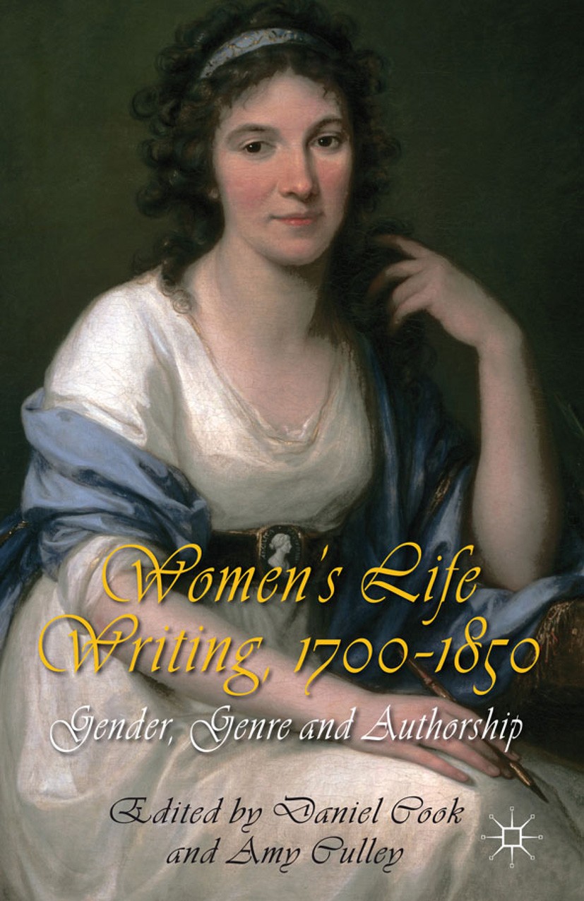 Titlebook: Women‘s Life Writing, 1700-1850; Gender, Genre and Au Daniel Cook (Visiting Assistant Professor),Amy Cul Book 2012 Palgrave Macmillan, a di Titlebook: Women‘s Life Writing, 1700-1850; Gender, Genre and Au Daniel Cook (Visiting Assistant Professor),Amy Cul Book 2012 Palgrave Macmillan, a di