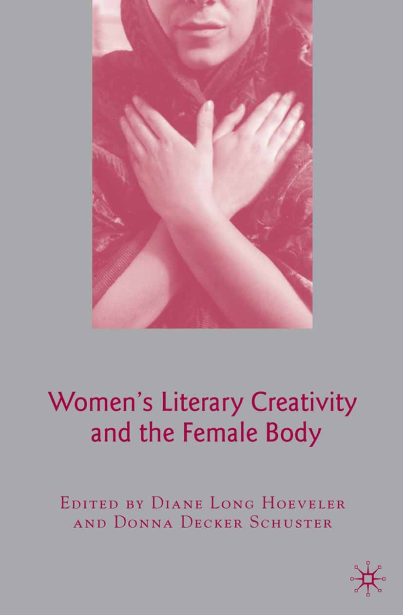 Titlebook: Women‘s Literary Creativity and the Female Body; Diane Long Hoeveler,Donna Decker Schuster Book 2007 Palgrave Macmillan, a division of Nat Titlebook: Women‘s Literary Creativity and the Female Body; Diane Long Hoeveler,Donna Decker Schuster Book 2007 Palgrave Macmillan, a division of Nat