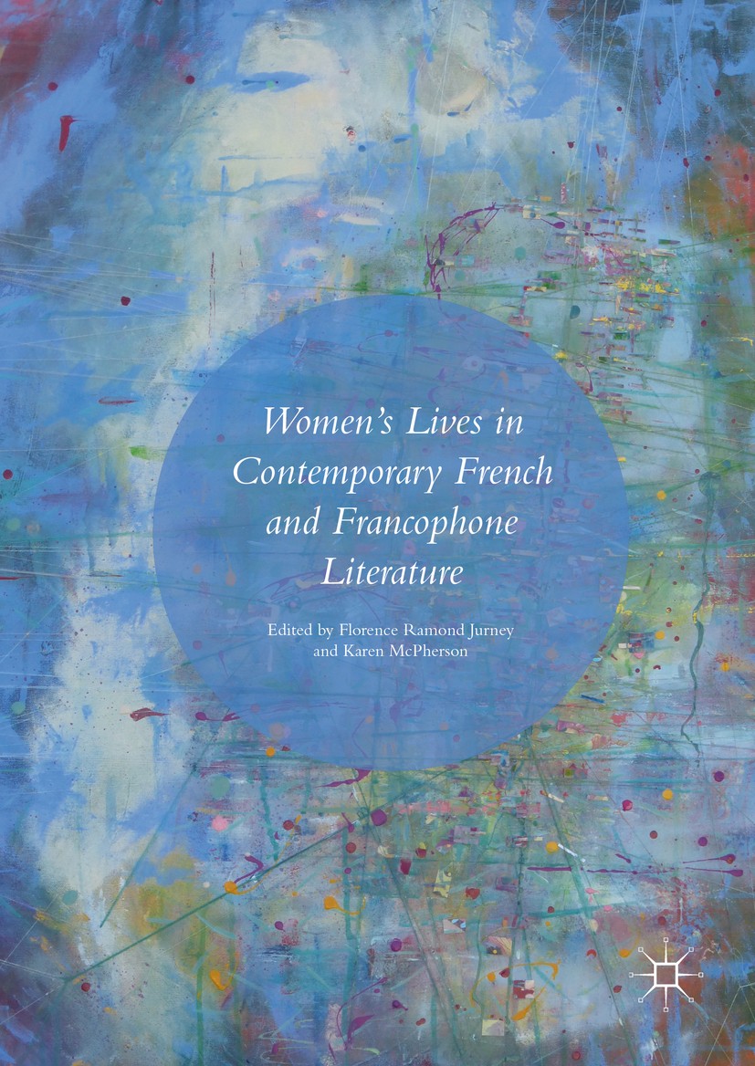 Titlebook: Women’s Lives in Contemporary French and Francophone Literature; Florence Ramond Jurney,Karen McPherson Book 2016 The Editor(s) (if applic Titlebook: Women’s Lives in Contemporary French and Francophone Literature; Florence Ramond Jurney,Karen McPherson Book 2016 The Editor(s) (if applic