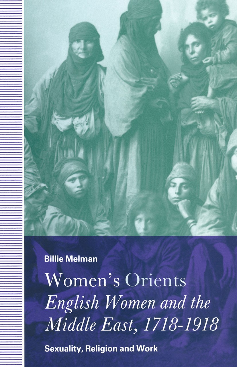 Titlebook: Women’s Orients: English Women and the Middle East, 1718–1918; Sexuality, Religion Billie Melman Book 1992 Billie Melman 1992 bibliography Titlebook: Women’s Orients: English Women and the Middle East, 1718–1918; Sexuality, Religion Billie Melman Book 1992 Billie Melman 1992 bibliography