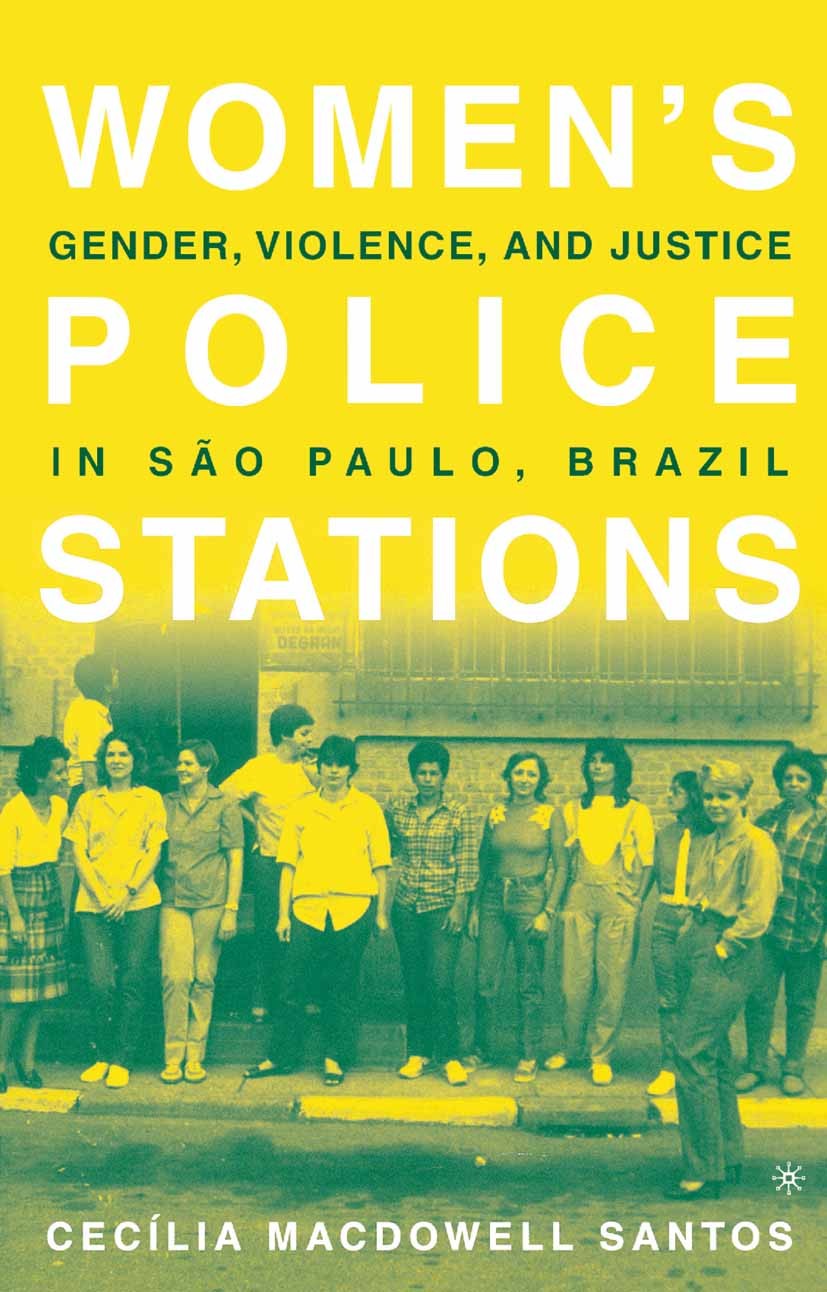 Titlebook: Women‘s Police Stations; Gender, Violence, an Cecília MacDowell Santos Book 2005 Palgrave Macmillan, a division of Nature America Inc. 2005 Titlebook: Women‘s Police Stations; Gender, Violence, an Cecília MacDowell Santos Book 2005 Palgrave Macmillan, a division of Nature America Inc. 2005