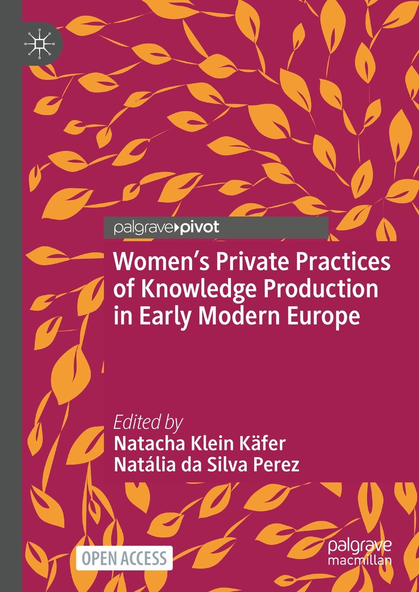 Titlebook: Women’s Private Practices of Knowledge Production in Early Modern Europe; Natacha Klein Käfer,Natália da Silva Perez Book‘‘‘‘‘‘‘‘ 2024 The Titlebook: Women’s Private Practices of Knowledge Production in Early Modern Europe; Natacha Klein Käfer,Natália da Silva Perez Book‘‘‘‘‘‘‘‘ 2024 The