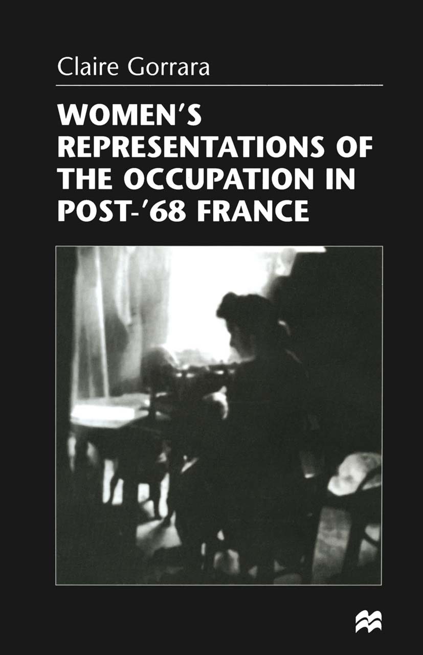 Titlebook: Women’s Representations of the Occupation in Post-’68 France; Claire Gorrara Book 1998 Claire Gorrara 1998 France.gender.Judaism.women Titlebook: Women’s Representations of the Occupation in Post-’68 France; Claire Gorrara Book 1998 Claire Gorrara 1998 France.gender.Judaism.women