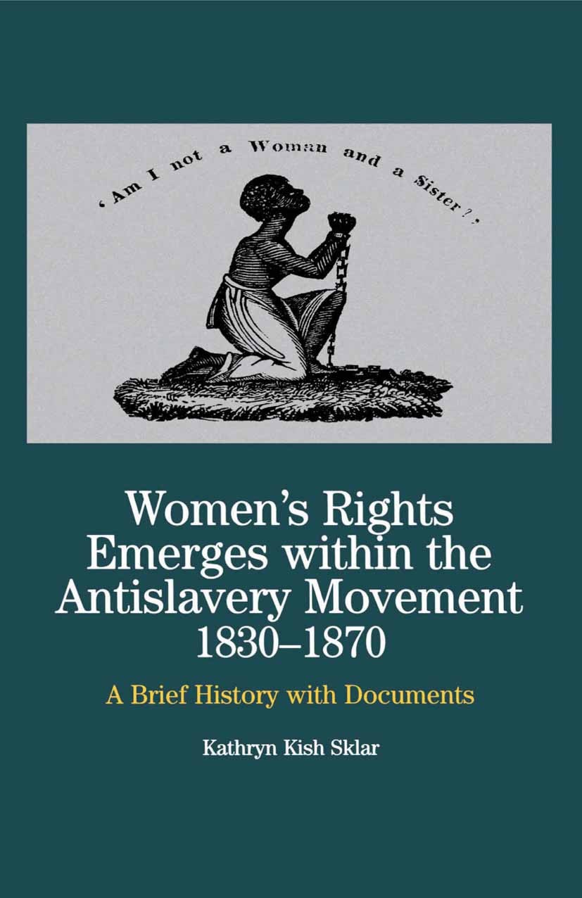 Titlebook: Women‘s Rights Emerges Within the Anti-Slavery Movement, 1830-1870; A Brief History with Kathryn Kish Sklar Book 2000 Palgrave Macmillan, a Titlebook: Women‘s Rights Emerges Within the Anti-Slavery Movement, 1830-1870; A Brief History with Kathryn Kish Sklar Book 2000 Palgrave Macmillan, a