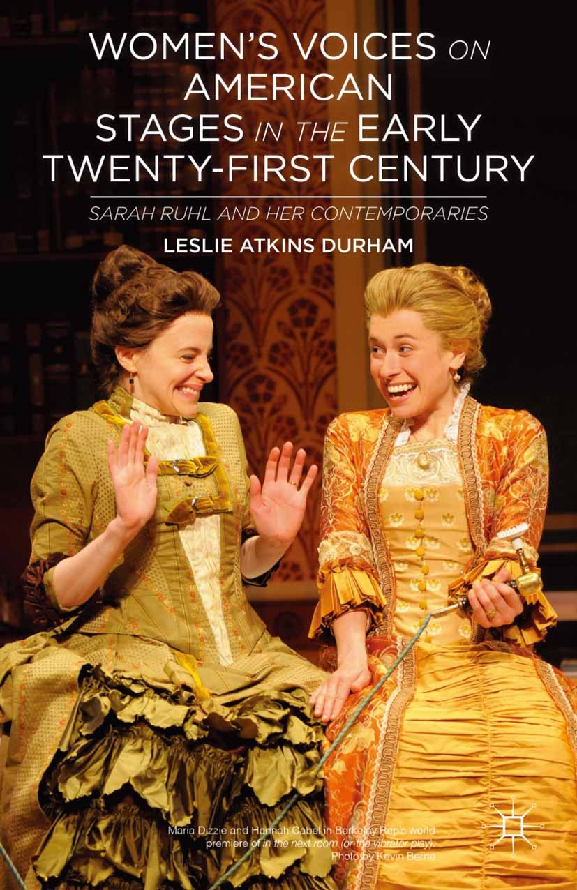 Titlebook: Women‘s Voices on American Stages in the Early Twenty-First Century; Sarah Ruhl and Her C Leslie Atkins Durham Book 2013 Palgrave Macmillan Titlebook: Women‘s Voices on American Stages in the Early Twenty-First Century; Sarah Ruhl and Her C Leslie Atkins Durham Book 2013 Palgrave Macmillan