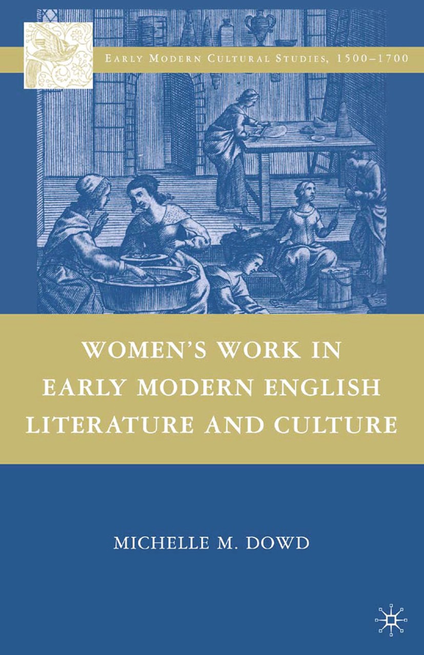 Titlebook: Women‘s Work in Early Modern English Literature and Culture; Michelle M. Dowd Book 2009 Palgrave Macmillan, a division of Nature America I Titlebook: Women‘s Work in Early Modern English Literature and Culture; Michelle M. Dowd Book 2009 Palgrave Macmillan, a division of Nature America I