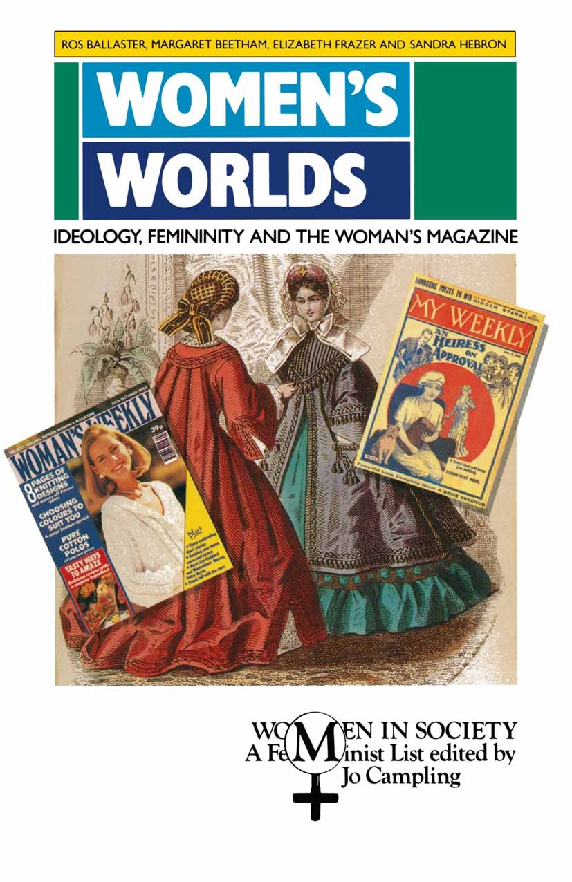 Titlebook: Women‘s Worlds; Ideology, Femininity Ros Ballaster,Margaret Beetham,Sandra Hebron Textbook 1991Latest edition Macmillan Publishers Limited Titlebook: Women‘s Worlds; Ideology, Femininity Ros Ballaster,Margaret Beetham,Sandra Hebron Textbook 1991Latest edition Macmillan Publishers Limited