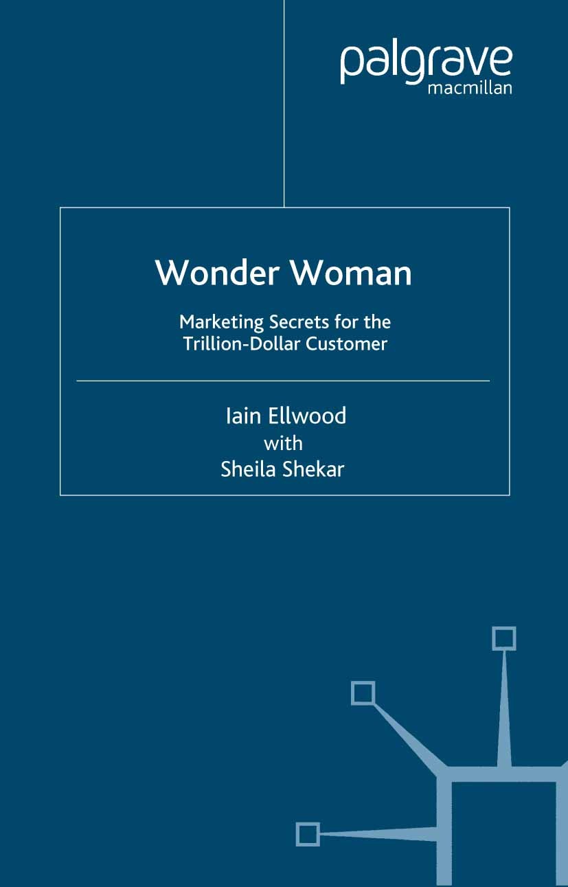 Titlebook: Wonder Woman; Marketing Secrets fo Iain Ellwood,Sheila Shekar Book 2008 Palgrave Macmillan, a division of Macmillan Publishers Limited 2008 Titlebook: Wonder Woman; Marketing Secrets fo Iain Ellwood,Sheila Shekar Book 2008 Palgrave Macmillan, a division of Macmillan Publishers Limited 2008