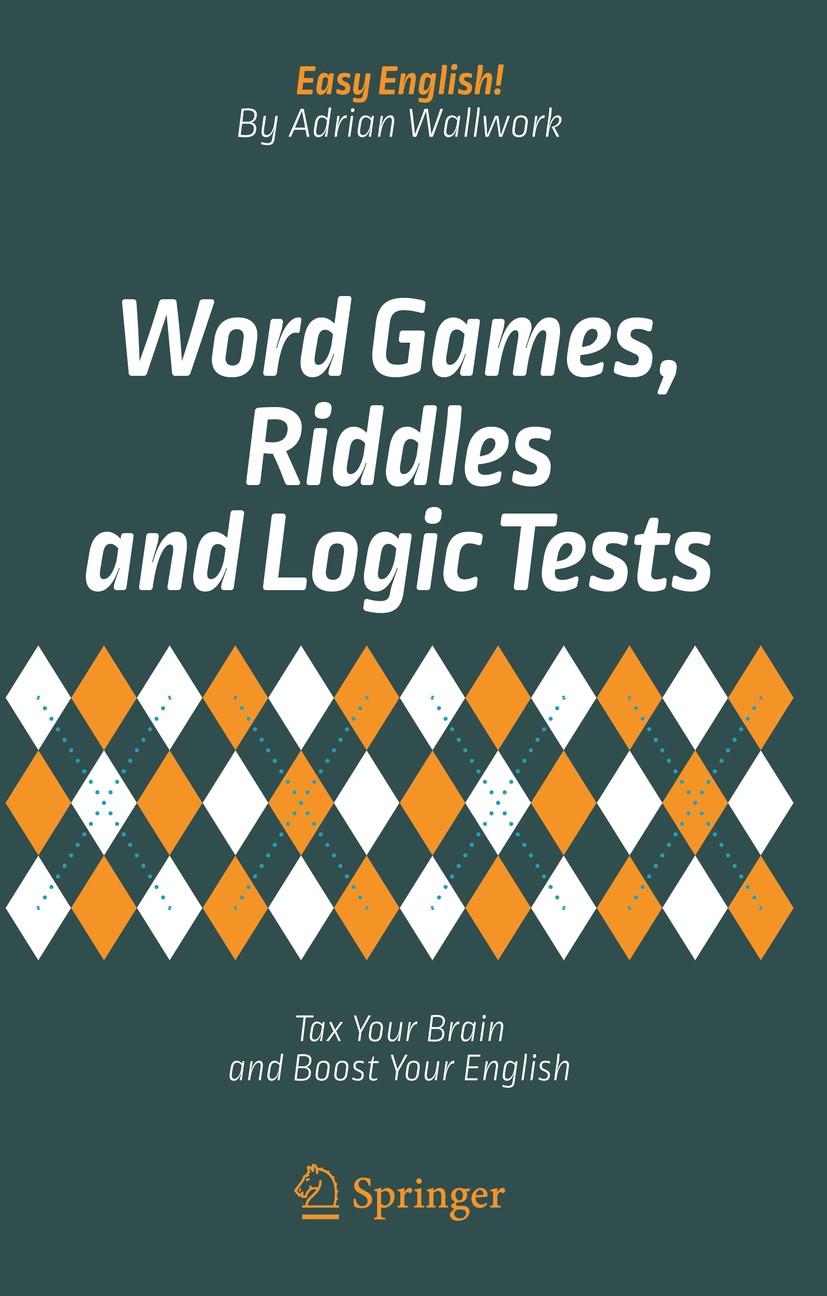 Titlebook: Word Games, Riddles and Logic Tests; Tax Your Brain and B Adrian Wallwork Book 2018 Springer International Publishing AG 2018 ESL.EFL.Engli Titlebook: Word Games, Riddles and Logic Tests; Tax Your Brain and B Adrian Wallwork Book 2018 Springer International Publishing AG 2018 ESL.EFL.Engli