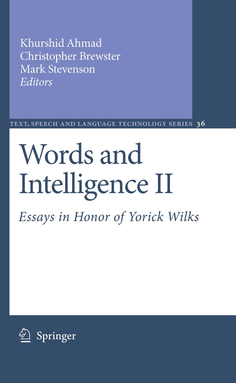 Titlebook: Words and Intelligence II; Essays in Honor of Y Khurshid Ahmad,Christopher Brewster,Mark Stevenson Book 2007 Springer Science+Business Medi Titlebook: Words and Intelligence II; Essays in Honor of Y Khurshid Ahmad,Christopher Brewster,Mark Stevenson Book 2007 Springer Science+Business Medi