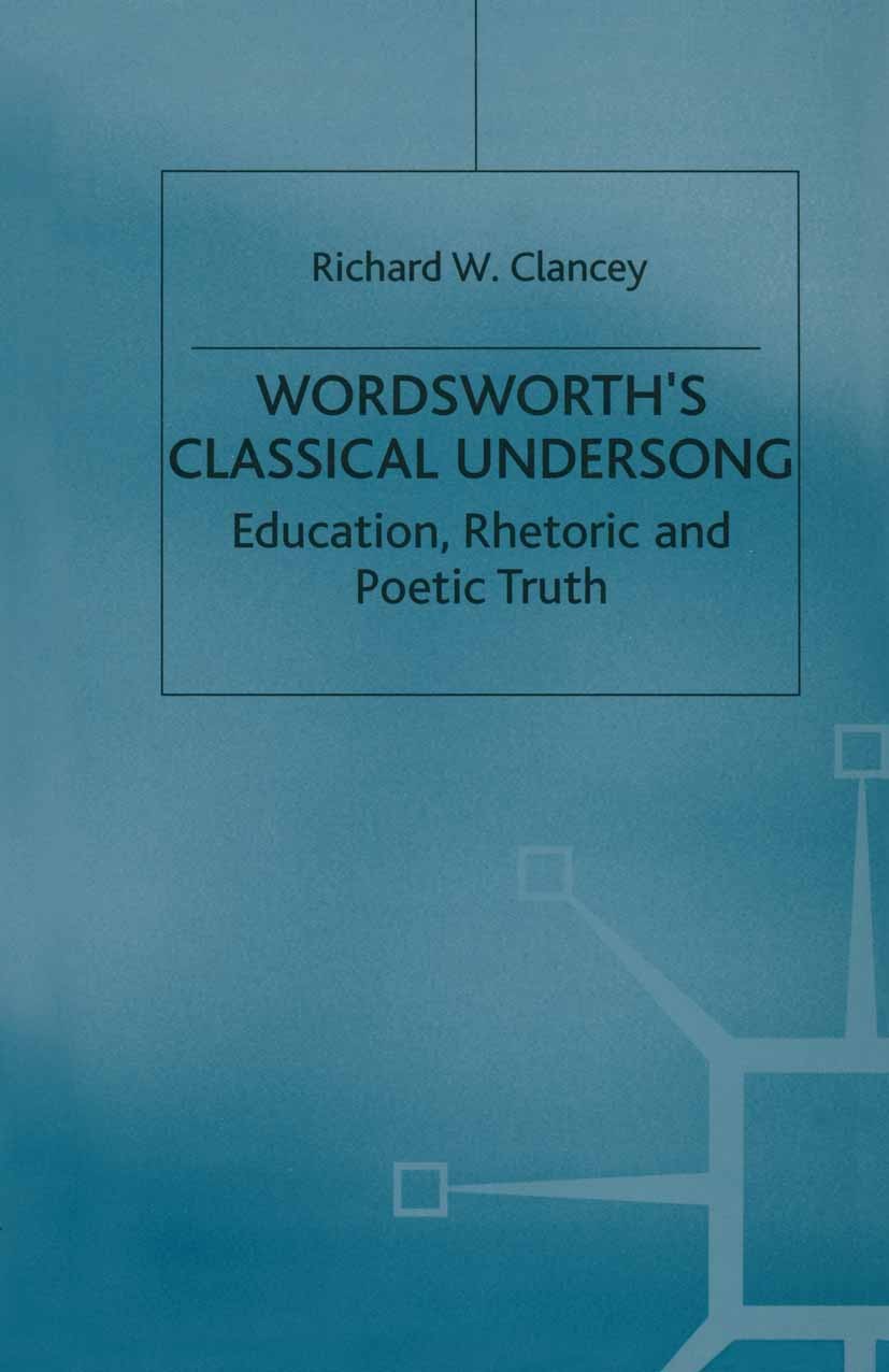 Titlebook: Wordsworth‘s Classical Undersong; Education, Rhetoric Richard W. Clancey Book 2000 Palgrave Macmillan, a division of Macmillan Publishers Titlebook: Wordsworth‘s Classical Undersong; Education, Rhetoric Richard W. Clancey Book 2000 Palgrave Macmillan, a division of Macmillan Publishers