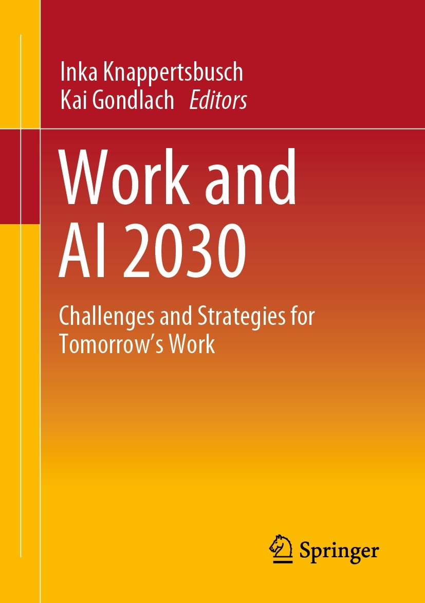 Titlebook: Work and AI 2030; Challenges and Strat Inka Knappertsbusch,Kai Gondlach Book 2023 The Editor(s) (if applicable) and The Author(s), under ex Titlebook: Work and AI 2030; Challenges and Strat Inka Knappertsbusch,Kai Gondlach Book 2023 The Editor(s) (if applicable) and The Author(s), under ex
