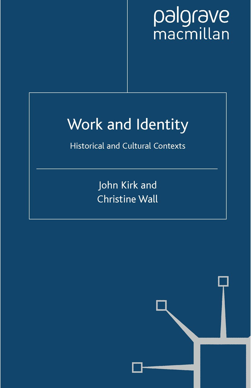 Titlebook: Work and Identity; Historical and Cultu John Kirk,Christine Wall Book 2011 Palgrave Macmillan, a division of Macmillan Publishers Limited 2 Titlebook: Work and Identity; Historical and Cultu John Kirk,Christine Wall Book 2011 Palgrave Macmillan, a division of Macmillan Publishers Limited 2
