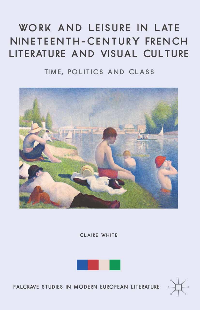 Titlebook: Work and Leisure in Late Nineteenth-Century French Literature and Visual Culture; Time, Politics and C Claire White Book 2014 Palgrave Macm Titlebook: Work and Leisure in Late Nineteenth-Century French Literature and Visual Culture; Time, Politics and C Claire White Book 2014 Palgrave Macm