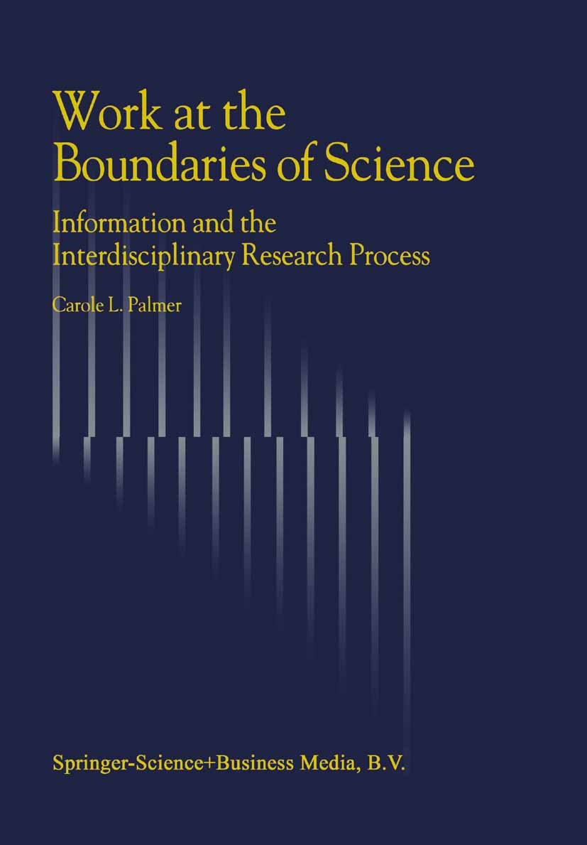 Titlebook: Work at the Boundaries of Science; Information and the Carole L. Palmer Book 2001 Springer Science+Business Media Dordrecht 2001 communica Titlebook: Work at the Boundaries of Science; Information and the Carole L. Palmer Book 2001 Springer Science+Business Media Dordrecht 2001 communica
