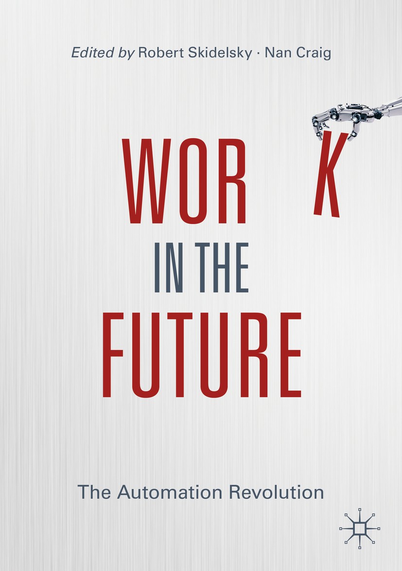 Titlebook: Work in the Future; The Automation Revol Robert Skidelsky,Nan Craig Book 2020 The Editor(s) (if applicable) and The Author(s), under exclus Titlebook: Work in the Future; The Automation Revol Robert Skidelsky,Nan Craig Book 2020 The Editor(s) (if applicable) and The Author(s), under exclus