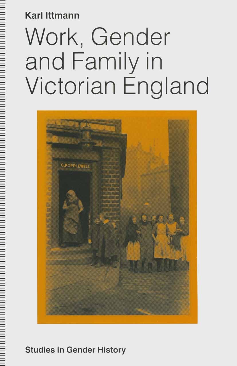 Titlebook: Work, Gender and Family in Victorian England; Karl Ittmann Book 1995 Palgrave Macmillan, a division of Macmillan Publishers Limited 1995 E Titlebook: Work, Gender and Family in Victorian England; Karl Ittmann Book 1995 Palgrave Macmillan, a division of Macmillan Publishers Limited 1995 E
