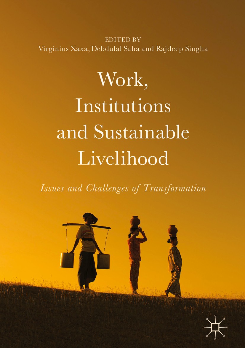 Titlebook: Work, Institutions and Sustainable Livelihood; Issues and Challenge Virginius Xaxa,Debdulal Saha,Rajdeep Singha Book 2017 The Editor(s) (if Titlebook: Work, Institutions and Sustainable Livelihood; Issues and Challenge Virginius Xaxa,Debdulal Saha,Rajdeep Singha Book 2017 The Editor(s) (if