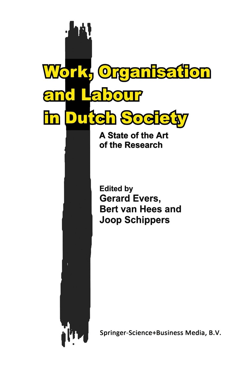 Titlebook: Work, Organisation and Labour in Dutch Society; A State of the Art o Gerard Evers,Bert Hees,Joop Schippers Book 1998 Springer Science+Busin Titlebook: Work, Organisation and Labour in Dutch Society; A State of the Art o Gerard Evers,Bert Hees,Joop Schippers Book 1998 Springer Science+Busin