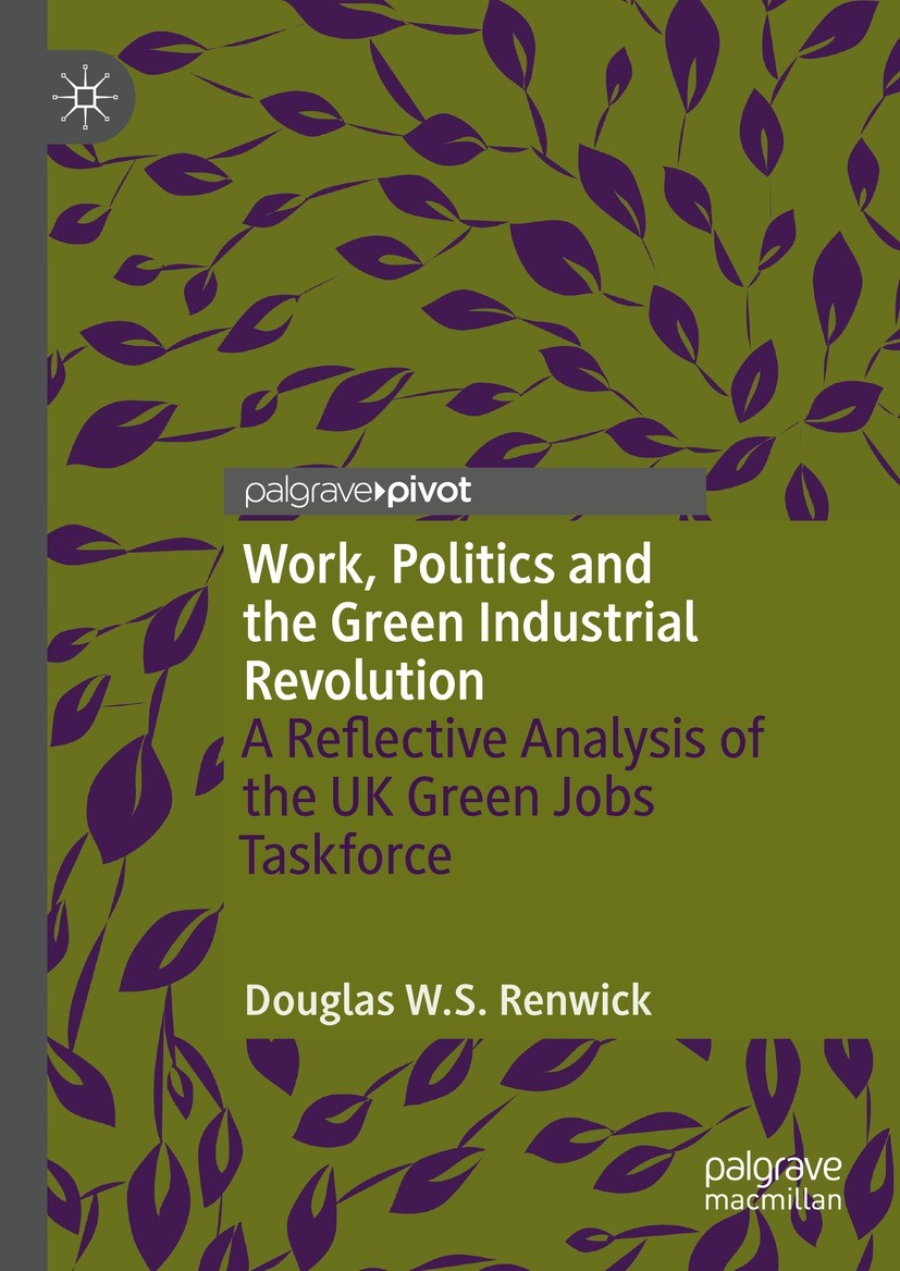 Titlebook: Work, Politics and the Green Industrial Revolution; A Reflective Analysi Douglas W.S. Renwick Book 2024 The Editor(s) (if applicable) and T Titlebook: Work, Politics and the Green Industrial Revolution; A Reflective Analysi Douglas W.S. Renwick Book 2024 The Editor(s) (if applicable) and T
