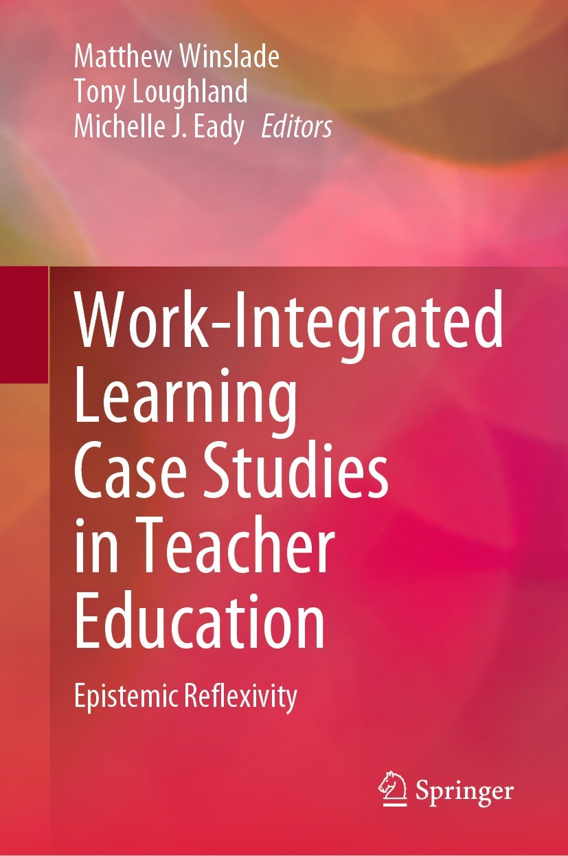 Titlebook: Work-Integrated Learning Case Studies in Teacher Education; Epistemic Reflexivit Matthew Winslade,Tony Loughland,Michelle J. Eady Book 2023 Titlebook: Work-Integrated Learning Case Studies in Teacher Education; Epistemic Reflexivit Matthew Winslade,Tony Loughland,Michelle J. Eady Book 2023