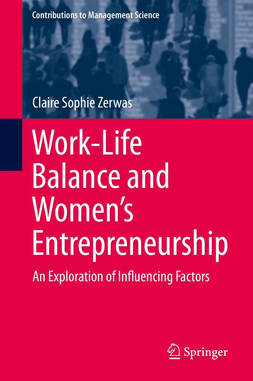 Titlebook: Work-Life Balance and Women‘s Entrepreneurship; An Exploration of In Claire Sophie Zerwas Book 2019 Springer Nature Switzerland AG 2019 Str Titlebook: Work-Life Balance and Women‘s Entrepreneurship; An Exploration of In Claire Sophie Zerwas Book 2019 Springer Nature Switzerland AG 2019 Str