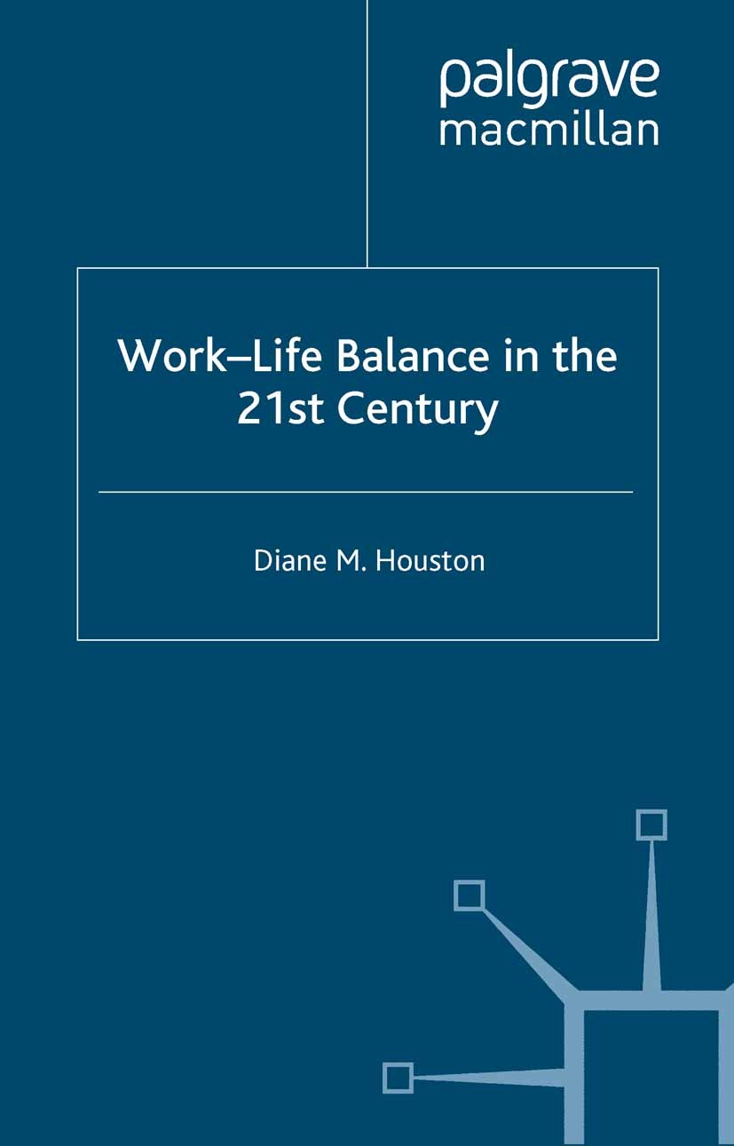 Titlebook: Work-Life Balance in the 21st Century; Diane M. Houston Book 2005 Palgrave Macmillan, a division of Macmillan Publishers Limited 2005 conf Titlebook: Work-Life Balance in the 21st Century; Diane M. Houston Book 2005 Palgrave Macmillan, a division of Macmillan Publishers Limited 2005 conf