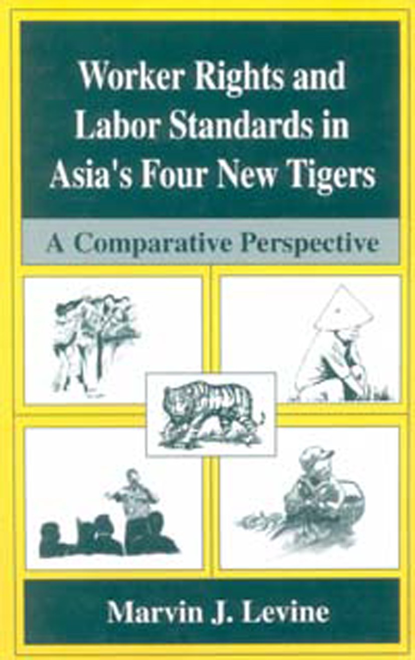 Titlebook: Worker Rights and Labor Standards in Asia’s Four New Tigers; A Comparative Perspe Marvin J. Levine Book 1997 Springer Science+Business Medi Titlebook: Worker Rights and Labor Standards in Asia’s Four New Tigers; A Comparative Perspe Marvin J. Levine Book 1997 Springer Science+Business Medi