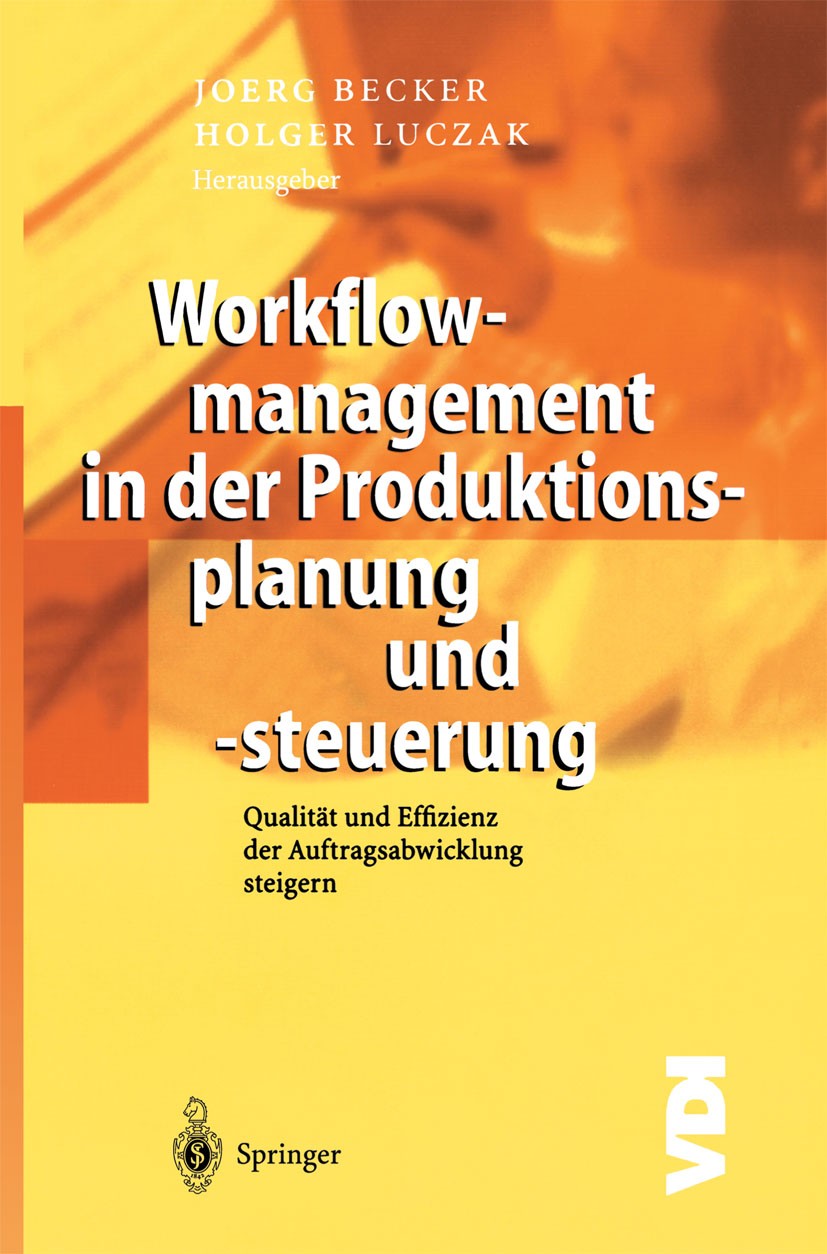 Titlebook: Workflowmanagement in der Produktionsplanung und -steuerung; Qualität und Effizie Holger Luczak,Jörg Becker Book 2003 Springer-Verlag Berli Titlebook: Workflowmanagement in der Produktionsplanung und -steuerung; Qualität und Effizie Holger Luczak,Jörg Becker Book 2003 Springer-Verlag Berli