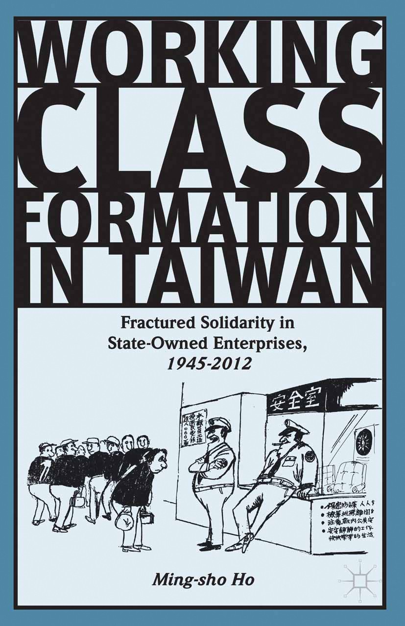 Titlebook: Working Class Formation in Taiwan; Fractured Solidarity Ming-sho Ho Book 2014 Palgrave Macmillan, a division of Nature America Inc. 2014 Wo Titlebook: Working Class Formation in Taiwan; Fractured Solidarity Ming-sho Ho Book 2014 Palgrave Macmillan, a division of Nature America Inc. 2014 Wo