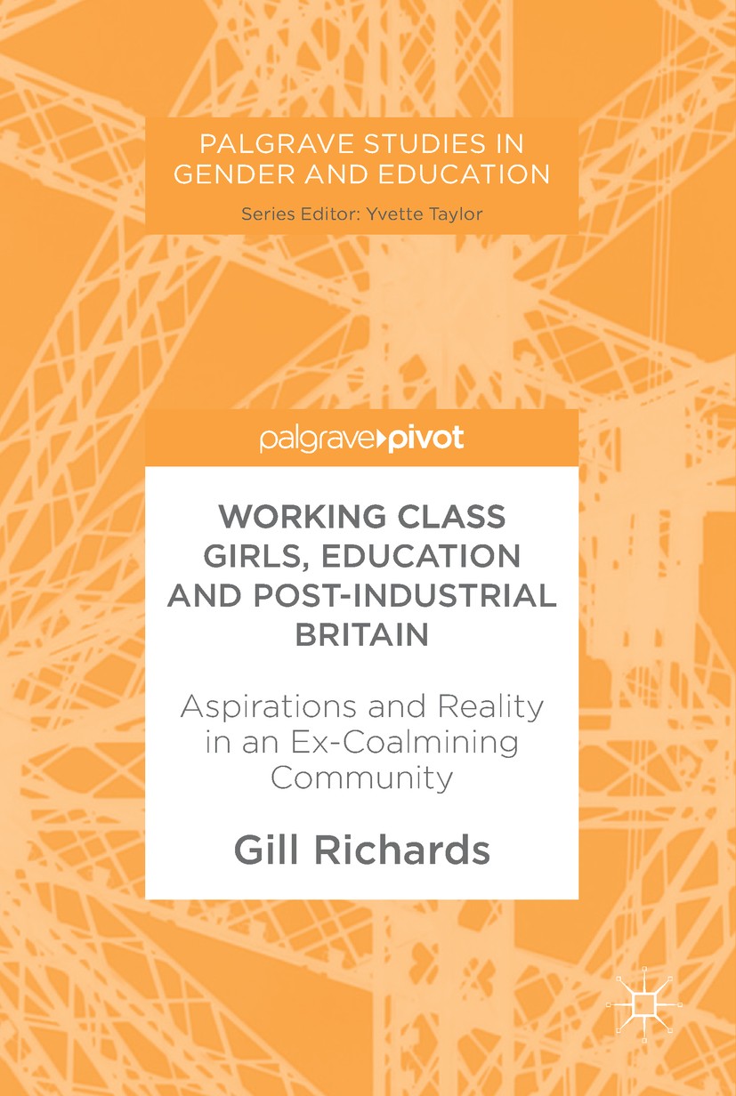 Titlebook: Working Class Girls, Education and Post-Industrial Britain; Aspirations and Real Gill Richards Book 2018 The Editor(s) (if applicable) and Titlebook: Working Class Girls, Education and Post-Industrial Britain; Aspirations and Real Gill Richards Book 2018 The Editor(s) (if applicable) and