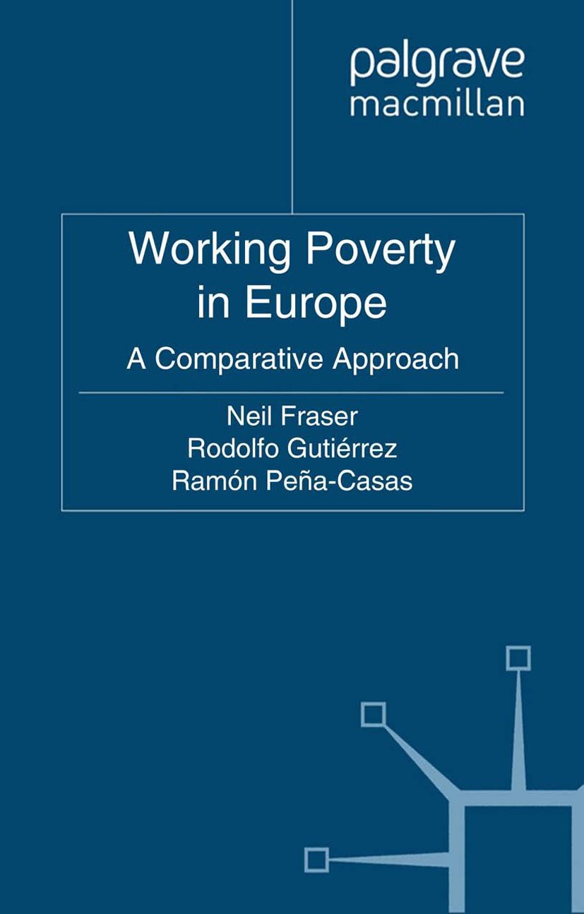 Titlebook: Working Poverty in Europe; Neil Fraser,Rodolfo Gutiérrez,Ramón Peña-Casas Book 2011 Palgrave Macmillan, a division of Macmillan Publishers Titlebook: Working Poverty in Europe; Neil Fraser,Rodolfo Gutiérrez,Ramón Peña-Casas Book 2011 Palgrave Macmillan, a division of Macmillan Publishers