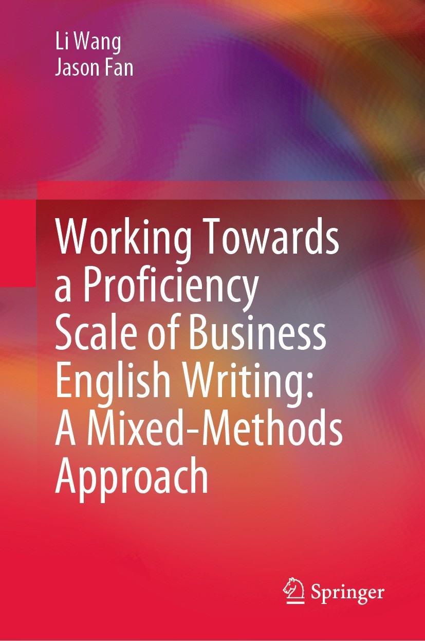 Titlebook: Working Towards a Proficiency Scale of Business English Writing: A Mixed-Methods Approach; Li Wang,Jason Fan Book 2021 Springer Nature Sin Titlebook: Working Towards a Proficiency Scale of Business English Writing: A Mixed-Methods Approach; Li Wang,Jason Fan Book 2021 Springer Nature Sin