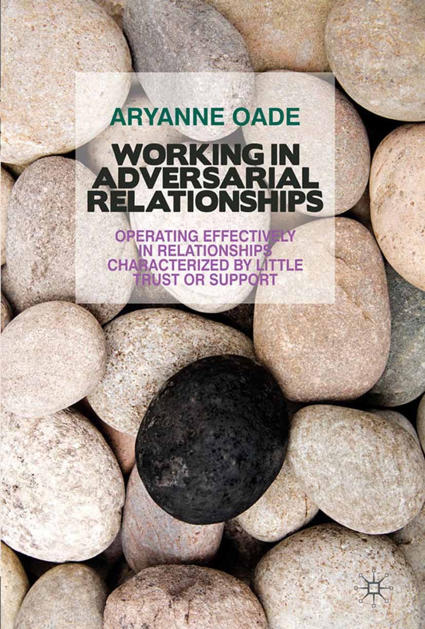 Titlebook: Working in Adversarial Relationships; Operating Effectivel Aryanne Oade Book 2011 Palgrave Macmillan, a division of Macmillan Publishers Li Titlebook: Working in Adversarial Relationships; Operating Effectivel Aryanne Oade Book 2011 Palgrave Macmillan, a division of Macmillan Publishers Li