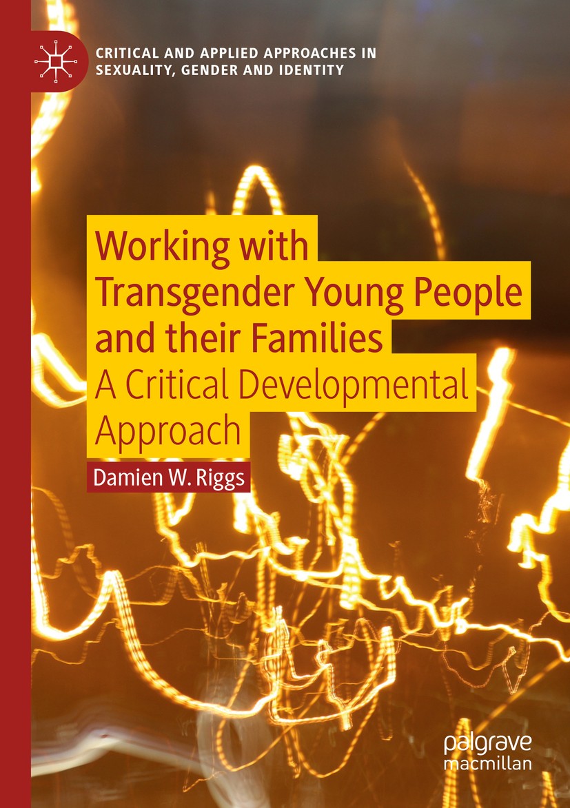 Titlebook: Working with Transgender Young People and their Families; A Critical Developme Damien W. Riggs Book 2019 The Editor(s) (if applicable) and Titlebook: Working with Transgender Young People and their Families; A Critical Developme Damien W. Riggs Book 2019 The Editor(s) (if applicable) and