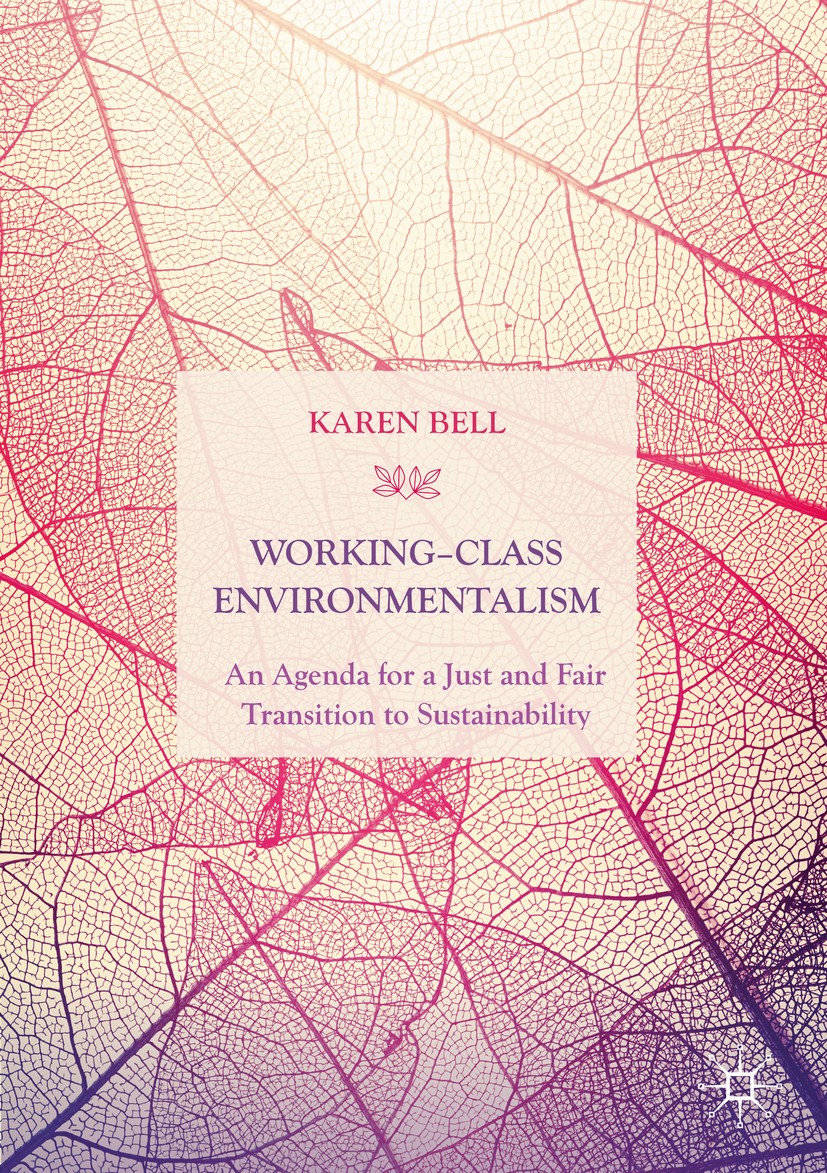 Titlebook: Working-Class Environmentalism; An Agenda for a Just Karen Bell Book 2020 The Editor(s) (if applicable) and The Author(s) 2020 environmenta Titlebook: Working-Class Environmentalism; An Agenda for a Just Karen Bell Book 2020 The Editor(s) (if applicable) and The Author(s) 2020 environmenta