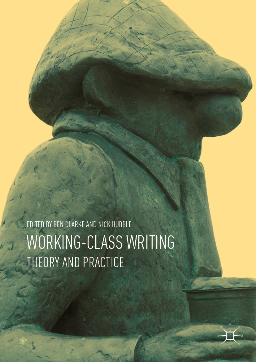 Titlebook: Working-Class Writing; Theory and Practice Ben Clarke,Nick Hubble Book 2018 The Editor(s) (if applicable) and The Author(s) 2018 Industrial Titlebook: Working-Class Writing; Theory and Practice Ben Clarke,Nick Hubble Book 2018 The Editor(s) (if applicable) and The Author(s) 2018 Industrial
