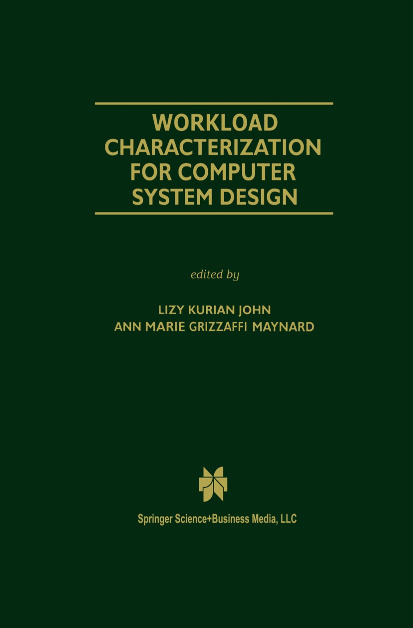 Titlebook: Workload Characterization for Computer System Design; Lizy Kurian John,Ann Marie Grizzaffi Maynard Book 2000 Springer Science+Business Med Titlebook: Workload Characterization for Computer System Design; Lizy Kurian John,Ann Marie Grizzaffi Maynard Book 2000 Springer Science+Business Med