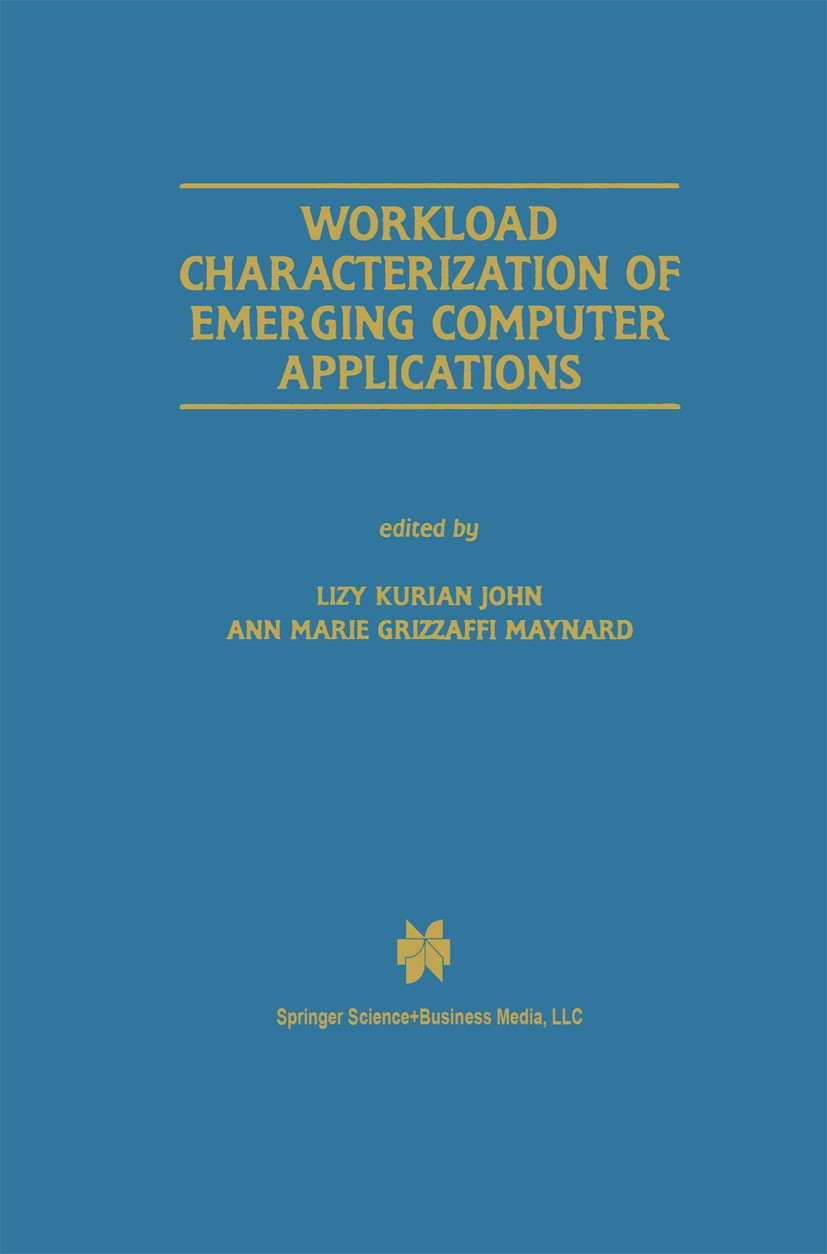 Titlebook: Workload Characterization of Emerging Computer Applications; Lizy Kurian John,Ann Marie Grizzaffi Maynard Book 2001 Springer Science+Busin Titlebook: Workload Characterization of Emerging Computer Applications; Lizy Kurian John,Ann Marie Grizzaffi Maynard Book 2001 Springer Science+Busin