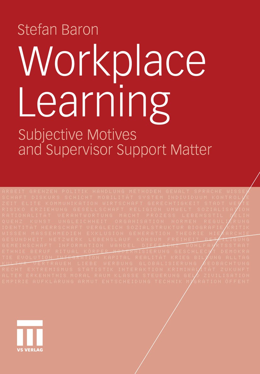 Titlebook: Workplace Learning; Subjective Motives a Stefan Baron Book 2011 VS Verlag für Sozialwissenschaften | Springer Fachmedien Wiesbaden GmbH, Wi Titlebook: Workplace Learning; Subjective Motives a Stefan Baron Book 2011 VS Verlag für Sozialwissenschaften | Springer Fachmedien Wiesbaden GmbH, Wi