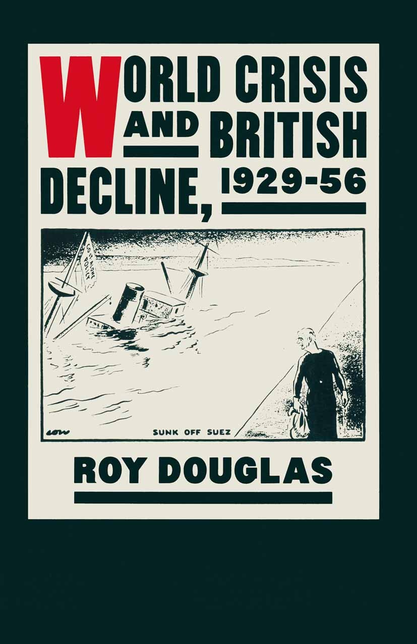 Titlebook: World Crisis and British Decline, 1929-56; Roy Douglas Book 1986 Palgrave Macmillan, a division of Macmillan Publishers Limited 1986 crisi Titlebook: World Crisis and British Decline, 1929-56; Roy Douglas Book 1986 Palgrave Macmillan, a division of Macmillan Publishers Limited 1986 crisi