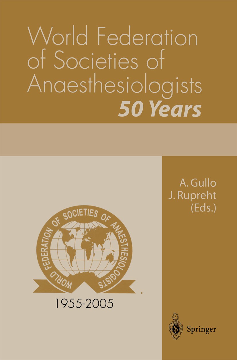 Titlebook: World Federation of Societies of Anaesthesiologists 50 Years; Antonino Gullo,Joseph Rupreht Book 2004 Springer-Verlag Italia 2004 WFSA.Wor Titlebook: World Federation of Societies of Anaesthesiologists 50 Years; Antonino Gullo,Joseph Rupreht Book 2004 Springer-Verlag Italia 2004 WFSA.Wor