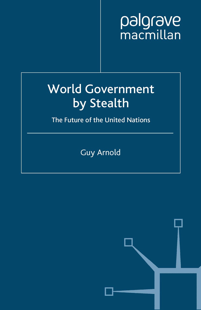 Titlebook: World Government by Stealth; The Future of the Un Guy Arnold Book 1997 Palgrave Macmillan, a division of Macmillan Publishers Limited 1997 Titlebook: World Government by Stealth; The Future of the Un Guy Arnold Book 1997 Palgrave Macmillan, a division of Macmillan Publishers Limited 1997