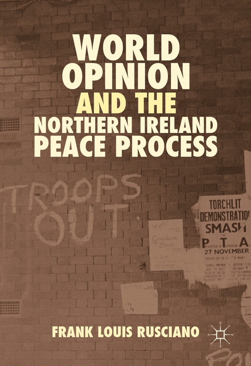 Titlebook: World Opinion and the Northern Ireland Peace Process; Frank Louis Rusciano Book 2016 The Editor(s) (if applicable) and The Author(s) 2016 Titlebook: World Opinion and the Northern Ireland Peace Process; Frank Louis Rusciano Book 2016 The Editor(s) (if applicable) and The Author(s) 2016