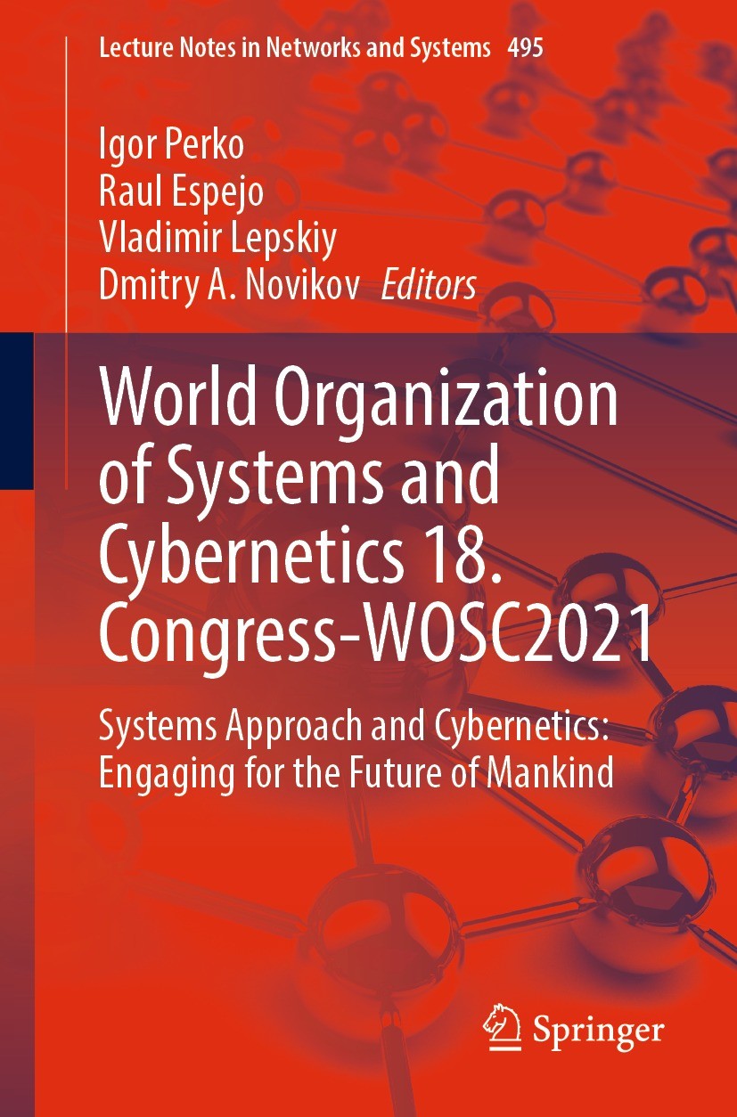 Titlebook: World Organization of Systems and Cybernetics 18. Congress-WOSC2021; Systems Approach and Igor Perko,Raul Espejo,Dmitry A. Novikov Conferen Titlebook: World Organization of Systems and Cybernetics 18. Congress-WOSC2021; Systems Approach and Igor Perko,Raul Espejo,Dmitry A. Novikov Conferen