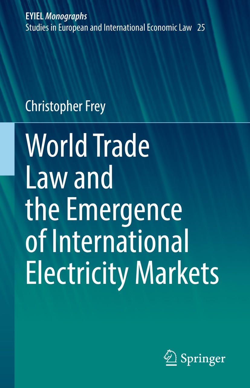 Titlebook: World Trade Law and the Emergence of International Electricity Markets; Christopher Frey Book 2022 The Editor(s) (if applicable) and The A Titlebook: World Trade Law and the Emergence of International Electricity Markets; Christopher Frey Book 2022 The Editor(s) (if applicable) and The A